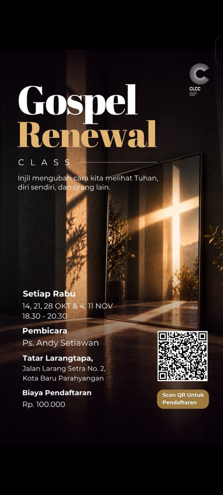 Gospel Renewal Class CLCC. Setiap Rabu, 14, 21, 28 Oktober dan 4, 11 November, pukul 18.30–20.30. Pembicara Ps. Andy Setiawan. Tatar Larangtapa, Jalan Larang Setra No. 2, Kota Baru Parahyangan.